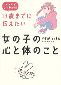 【送料無料】13歳までに伝えたい女の子の心と体のこと マンガでよくわかる!／やまがたてるえ／藤井昌子