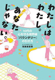 わたしはわたし。あなたじゃない。 10代の心を守る境界線「バウンダリー」の引き方／鴻巣麻里香【1000円以上送料無料】