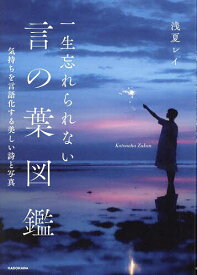 【送料無料】一生忘れられない言の葉図鑑 気持ちを言語化する美しい詩と写真／浅夏レイ