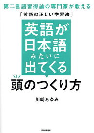 英語が日本語みたいに出てくる頭のつくり方 第二言語習得論の専門家が教える「英語の正しい学習法」／川崎あゆみ【1000円以上送料無料】