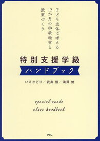 特別支援学級ハンドブック 子ども主体で考える12か月の学級経営と授業づくり／いるかどり／武井恒／滝澤健【1000円以上送料無料】