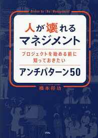 人が壊れるマネジメント プロジェクトを始める前に知っておきたいアンチパターン50／橋本将功【1000円以上送料無料】