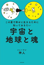 【送料無料】この星で幸せに生きるために知っておきたい宇宙と地球と魂／神人