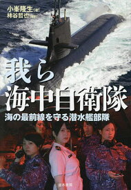 我ら海中自衛隊 海の最前線を守る潜水艦部隊／小峯隆生／柿谷哲也【1000円以上送料無料】
