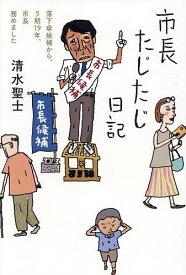 市長たじたじ日記 落下傘候補から、5期19年、市長務めました／清水聖士【1000円以上送料無料】