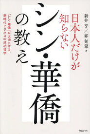 【送料無料】日本人だけが知らないシン・華僑の教え 「シン・華僑」が大切にする、新時代ビジネスの成功哲学／新井亨／鄭剣豪