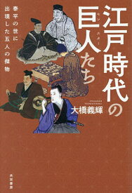 【送料無料】江戸時代の巨人たち 泰平の世に出現した五人の傑物／大橋義輝