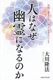 人はなぜ幽霊になるのか 天国に還るために知っておきたいこと／大川隆法【1000円以上送料無料】