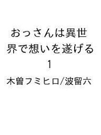〔予約〕おっさんは異世界で想いを遂げる 1／木曽フミヒロ／波留六【1000円以上送料無料】