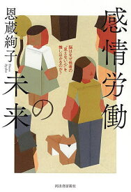 【送料無料】感情労働の未来 脳はなぜ他者の“見えない心”を推しはかるのか?／恩蔵絢子