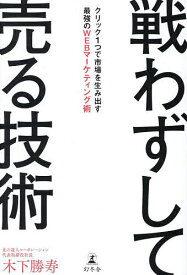 【送料無料】戦わずして売る技術 クリック1つで市場を生み出す最強のWEBマーケティング術／木下勝寿