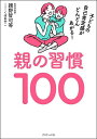 【送料無料】親の習慣100 子どもの自己肯定感がどんどんあがる!／親野智可等／くぼあやこ