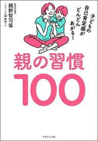 【送料無料】親の習慣100 子どもの自己肯定感がどんどんあがる!／親野智可等／くぼあやこ