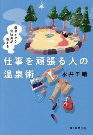【送料無料】温泉オタク会社員が教える仕事を頑張る人の温泉術／永井千晴／旅行