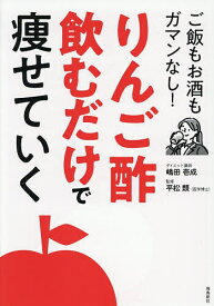 【送料無料】りんご酢飲むだけで痩せていく ご飯もお酒もガマンなし!／嶋田壱成／平松類