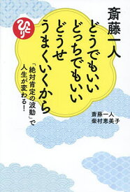 【送料無料】斎藤一人どうでもいいどっちでもいいどうせうまくいくから 「絶対肯定の波動」で人生が変わる!／斎藤一人／柴村恵美子