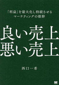 【送料無料】良い売上悪い売上 「利益」を最大化し持続させるマーケティングの根幹／西口一希