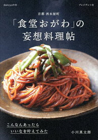 【送料無料】京都西木屋町「食堂おがわ」の妄想料理帖 こんなんあったらいいなを叶えてみた／小川真太郎／レシピ