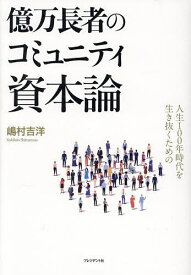 【送料無料】億万長者のコミュニティ資本論 人生100年時代を生き抜くための／嶋村吉洋