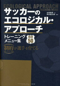 【送料無料】サッカーのエコロジカル・アプローチトレーニングメニュー集 厳選50／古賀康彦／坪井健太郎