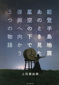 【送料無料】能登半島地震あのとき見た星空の下で復興へ向かう5つの物語／上田真由美
