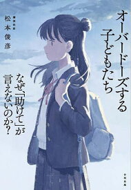 【送料無料】オーバードーズする子どもたち なぜ、「助けて」が言えないのか?／松本俊彦