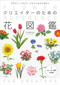 【送料無料】クリエイターのための花図鑑 デザイン・イラスト・クラフトなどに役立つ／江見敏宏