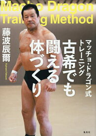 【送料無料】マッチョ・ドラゴン式トレーニング古希でも闘える体づくり／藤波辰爾