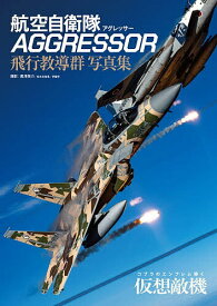 【送料無料】航空自衛隊AGGRESSOR飛行教導群写真集 コブラのエンブレム輝く仮想敵機／黒澤英介／粒木友香里／伊藤学