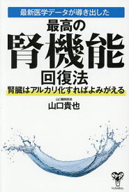 【送料無料】最新医学データが導き出した最高の腎機能回復法 腎臓はアルカリ化すればよみがえる／山口貴也