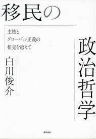 【送料無料】移民の政治哲学 主権とグローバル正義の相克を越えて／白川俊介