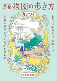 【送料無料】植物園の歩き方 きれい、心地よい、愛おしい さまざまな「うつくしい」を求めて／カシワイ／保谷彰彦