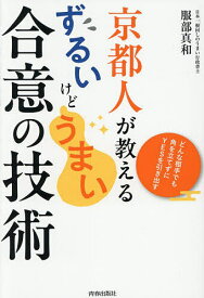 【送料無料】京都人が教えるずるいけどうまい合意の技術 どんな相手でも角を立てずにYESを引き出す／服部真和