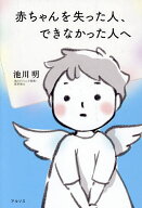 【送料無料】赤ちゃんを失った人、できなかった人へ／池川明