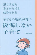 【送料無料】怒りすぎたあとからでも始められる子どもの地頭が育つ後悔しない子育て／西岡壱誠