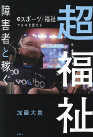 【送料無料】超福祉 障害者と稼ぐ eスポーツ×福祉で未来を変える/加藤大貴