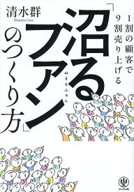 【送料無料】1割の顧客で9割売り上げる「沼るファン」のつくり方／清水群