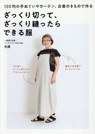 【送料無料】ざっくり切って、ざっくり縫ったらできる服 100均の手ぬぐいやカーテン、古着のきもので作る／利庵