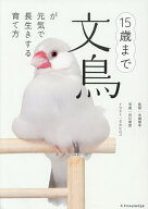 【送料無料】15歳まで文鳥が元気で長生きする育て方／永嶋惇平／井川俊彦／タカヒロコ