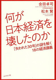 【送料無料】何が日本経済を壊したのか 「失われた30年」の謎を解く18の経済講義／会田卓司／松本賢