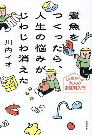 【送料無料】〔予約〕煮魚をつくったら、人生の悩みがじわじわ消えた 45歳からの大人の家庭科入門／川内イオ