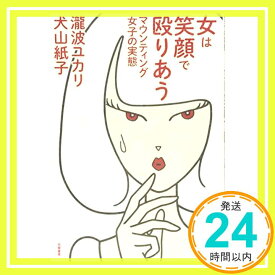 【中古】女は笑顔で殴りあう:マウンティング女子の実態 (単行本) [単行本（ソフトカバー）] 瀧波 ユカリ; 犬山 紙子「1000円ポッキリ」「送料無料」「買い回り」