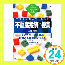 【中古】学校では教えてくれない不動産投資の授業 (生きるための知恵シリーズ) 大村 政勲「1000円ポッキリ」「送料無料」「買い回り」