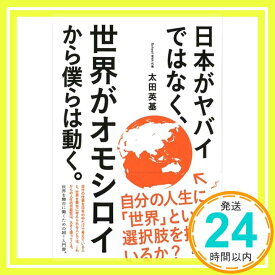 【中古】日本がヤバイではなく、世界がオモシロイから僕らは動く。 [単行本（ソフトカバー）] 太田英基「1000円ポッキリ」「送料無料」「買い回り」