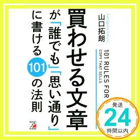 【中古】買わせる文章が「誰でも」「思い通り」に書ける101の法則 (アスカビジネス) 山口 拓朗「1000円ポッキリ」「送料無料」「買い回り」