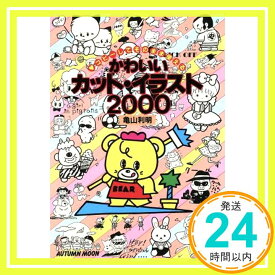 【中古】かわいいカット・イラスト2000: コピーしてそのまま使える [Jan 01, 1987] 亀山 利明「1000円ポッキリ」「送料無料」「買い回り」