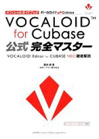 【中古】 オフィシャルガイドブック　ボーカロイドfor　Cubase公式完全マスター VOCALOID　Editor　for　CUBASE　NEO徹底解説／藤本健【著】，ヤマハ【監修】