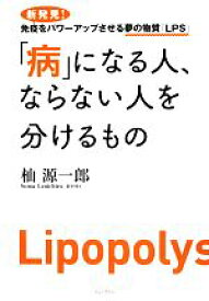 【中古】 「病」になる人、ならない人を分けるもの 新発見！免疫をパワーアップさせる夢の物質「LPS」／杣源一郎【著】