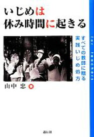 【中古】 いじめは休み時間に起きる すべての教師に贈る実践いじめ処方／山中忠【著】