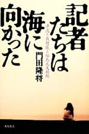 【中古】 記者たちは海に向かった 津波と放射能と福島民友新聞／門田隆将【著】